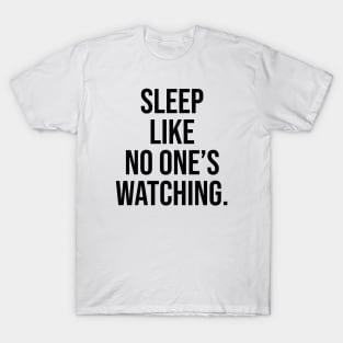 Sleep like no one is watching funny tiktok quote T-Shirt